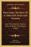 Brave Janet, The Story Of A Little Girl's Trials And Victories: And The Children's Trusts, A Story Of Beech-Tree Dingle 052612542X Book Cover