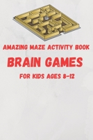 Amazing Maze activity book brain games For Kids Ages 8-12: 6 x 9 inche (15.24 x 22.86 cm) brain games B0892HXYVX Book Cover