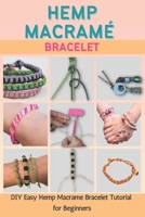 Hemp Macramé Bracelet: DIY Easy Hemp Macrame Bracelet Tutorial for Beginners B0BHT9LJK9 Book Cover