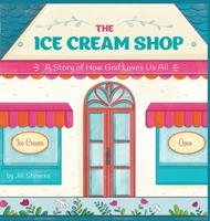 The Ice Cream Shop: A Story of How God Loves Us All 1662959591 Book Cover