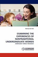 EXAMINING THE EXPERIENCES OF NONTRADITIONAL UNDERGRADUATE WOMEN: ANDRAGOGY VERSUS PEDAGOGY 3843381593 Book Cover