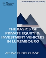 THE BASICS OF PRIVATE EQUITY & THE INVESTMENT VEHICLES IN LUXEMBOURG: A COMPREHENSIVE GUIDE 9998796202 Book Cover