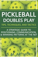 Pickleball Doubles Play - Tips, Techniques, and Tactics: A Strategic Guide to Positioning, Communication, & Winning Patterns at the Net (The Essential Pickleball Collection) B0H3FJKPH5 Book Cover