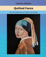 Quilted Faces: An Introduction to Fabric Portraits 1734426365 Book Cover