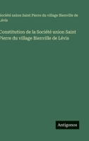 Constitution de la Société union Saint Pierre du village Bienville de Lévis (French Edition) 356301647X Book Cover