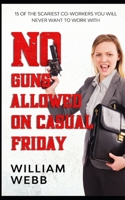 No Guns Allowed On Casual Friday: 15 Of the Scariest Co-Workers You Will Never Want to Work With 148273320X Book Cover