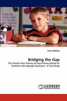 Bridging the Gap: The Transfer from Primary to Post-Primary School for Students with Asperger Syndrome - A Case Study 3843362165 Book Cover