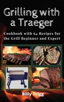 Grilling with a Traeger: Cookbook with 64 Recipes for the Grill Beginner and Expert 1801238030 Book Cover