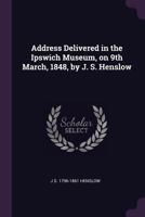 Address Delivered in the Ipswich Museum, on 9th March, 1848 1021258571 Book Cover