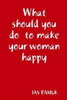 What Should You Do to Make Your Woman Happy 1365758923 Book Cover