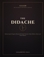 THE DIDACHE: Rediscovering the Forgotten Manual of the Early Church for Today's Believers, Pastors, and Church Planters B0H5MF3Z9K Book Cover