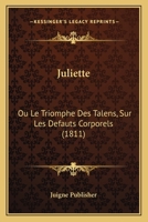 Juliette: Ou Le Triomphe Des Talens, Sur Les Defauts Corporels (1811) 1160126615 Book Cover