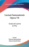 Luciani Samosatensis Opera V8: Graece Et Latine (1791) 1104887452 Book Cover