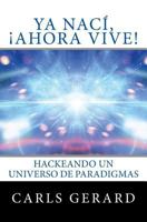 YA Nac�, �ahora Vive!: Hackeando Un Universo de Paradigmas 1542330386 Book Cover