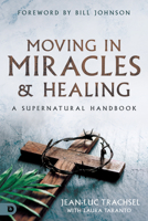 Moving in Miracles and Healing: A Supernatural Handbook 0768463408 Book Cover