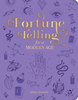 Fortune Telling for a Modern Age: An Introduction to Astrology, Tarot, Palmistry, Tea Leaves, Crystals, and More 0764372769 Book Cover