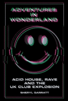 Adventures In Wonderland: Acid House, Rave and the UK Club Explosion 1838063358 Book Cover