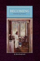 Becoming: Mother Poems by Maria Brady-Smith 061541401X Book Cover