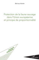 Protection de la faune sauvage dans l'Union européenne et principe de proportionnalité (Logiques Juridiques) (French Edition) 2343184178 Book Cover