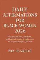 Daily Affirmations for Black women 2026: 365 days of self-love, confidence, and healing to inspire strength, peace, and purpose throughout the year B0G3NBFJBT Book Cover
