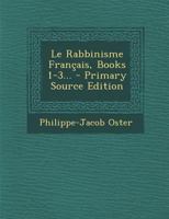 Le Rabbinisme Fran�ais, Books 1-3... 1294483471 Book Cover