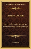 Lectures on Man: Being a Series of Discourses on Phrenology and Physiology 1013772075 Book Cover