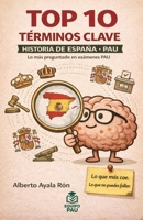 TOP 10 TÉRMINOS CLAVE. HISTORIA DE ESPAÑA. PAU (Prepara la PAU) (Spanish Edition) B0GWZCHFWD Book Cover