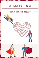 A-Maze-ing Way to His Heart: The Big Activity Book for Lovers A Maze Puzzle Book for Adults with Solutions B0CV2P8FWL Book Cover