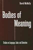 Bodies of Meaning: Studies on Language, Labor, and Liberation (S U N Y Series in Radical Social and Political Theory) 0791447367 Book Cover