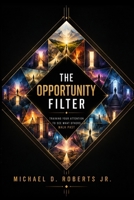 The Opportunity Filter: Training Your Attention to See What Others Walk Past 9915448821 Book Cover