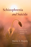 Schizophrenia and Suicide: Finding Hope, Meaning, and Direction 1666769185 Book Cover