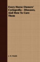 Every Horse Owners' Cyclopedia: Diseases, and How to Cure Them. by J.H. Walsh. the American Trotting Horse, and Suggestions On the Breeding and ... of America. by John Elderken[!] the Perche 1016974159 Book Cover