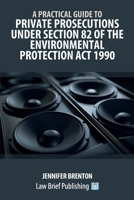 A Practical Guide to Private Prosecutions Under Section 82 of the Environmental Protection Act 1990 1916698050 Book Cover