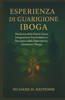 ESPERIENZA DI GUARIGIONE IBOGA: Medicina delle Piante Sacre, Integrazione Psichedelica e Recupero dalla Dipendenza attraverso l'Iboga (Italian Edition) B0FND79MWW Book Cover