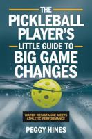 The Pickleball Player's Little Guide to Big Game Changes: Water Resistance Meets Athletic Performance (Pickleball Mastery Series: Hands, Feet, Body, and Mind) B0DR8PX29Q Book Cover