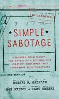 Simple Sabotage: A Modern Field Manual for Detecting and Rooting Out Everyday Behaviors That Undermine Your Workplace B01MR4XKNH Book Cover