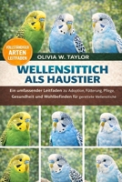 WELLENSITTICH ALS HAUSTIER: Ein umfassender Leitfaden zu Adoption, Fütterung, Pflege, Gesundheit und Wohlbefinden für gerettete Wellensittiche (German Edition) B0GXYLBSRV Book Cover