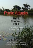 Panic Attacks Think Yourself Free: The Self-Help Book to Overcome Panic Attacks 1462829627 Book Cover