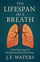 The Lifespan of a Breath: Unlocking Longevity Through Intentional Breathing B0GM251MKN Book Cover