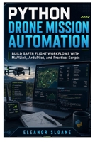 Python Drone Mission Automation: Build Safer Flight Workflows with MAVLink, ArduPilot, and Practical Scripts B0H894R5TQ Book Cover