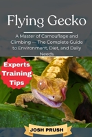 FLYING GECKO: A Master of Camouflage and Climbing — The Complete Guide to Environment, Diet, and Daily Needs B0FNM874RP Book Cover
