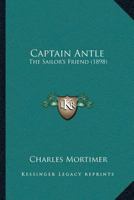 Captain Antle: The Sailor's Friend... 1120170656 Book Cover