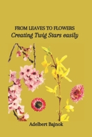 FROM LEAVES TO FLOWERS: Creating Twig Stars easily B0CTDZPLWX Book Cover