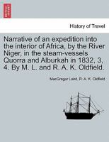 Narrative of an expedition into the interior of Africa, by the River Niger, in the steam-vessels Quorra and Alburkah in 1832, 3, 4. By M. L. and R. A. K. Oldfield. 1241489254 Book Cover