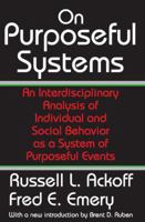 On Purposeful Systems: An Interdisciplinary Analysis of Individual and Social Behavior as a System of Purposeful Events 0202307980 Book Cover