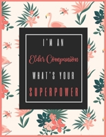 I'm An ELDER COMPANION, What's Your Superpower?: 2020-2021 Planner for ELDER COMPANION, 2-Year Planner With Daily, Weekly, Monthly And Calendar (January 2020 through December 2021) 1703998340 Book Cover