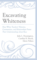 Excavating Whiteness: How Teachers’ Histories, Communities, and Relationships Frame Their Understandings about Race (Race and Education in the Twenty-First Century) 1666909556 Book Cover