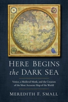 Here Begins the Dark Sea: Venice, a Medieval Monk, and the Creation of the Most Accurate Map of the World 1639366903 Book Cover