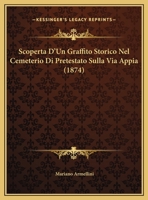 Scoperta D'un Graffito Storico Nel Cemeterio Di Pretestato Sulla Via Appia: Memoria... 1279830166 Book Cover