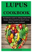 Lupus Cookbook: The Definitive Guide For Lifelong Vitality With Recipes, Menus And All You Need To Know About The Lupus Cookbook 167295245X Book Cover